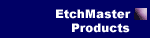 Etchmaster Products